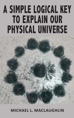 [fdbe9] ~Download! A Simple Logical Key to Explain Our Physical Universe - Michael L. Maclaughlin ~ePub@
