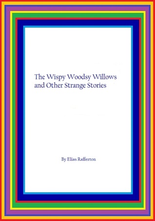 [45bb5] *Download! The Wispy Woodsy Willows and Other Strange Stories - Elias Rafferton #e.P.u.b*