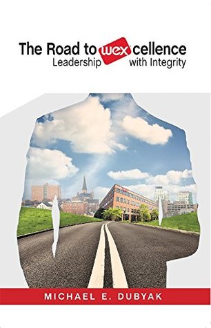 [3a5e0] *F.u.l.l.@ ~D.o.w.n.l.o.a.d! The Road to WEXcellence: Leadership with Integrity - Michael E. Dubyak ^PDF#