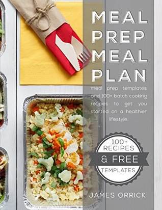 [97165] @Read% %Online@ Meal Prep & Meal Plan: Meal prep templates and 100  batch cooking recipes to get you started on a healthier lifestyle - James Orrick ^e.P.u.b%