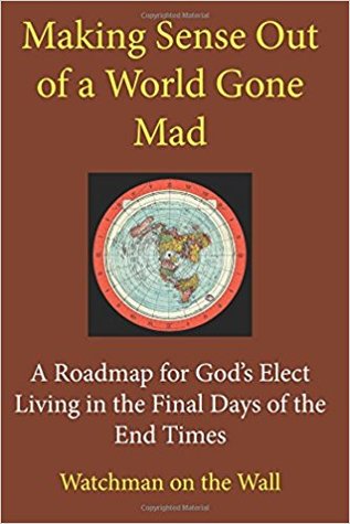 [0a631] #Full@ ^Download# Making Sense Out of a World Gone Mad: A Roadmap for God's Elect Living in the Final Days of the End Times - Watchman on the Wall @e.P.u.b^