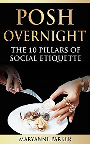 [488d5] !Download@ Posh Overnight: The 10 Pillars of Social Etiquette - Maryanne Parker !PDF!