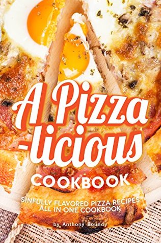 [70bad] ^Full% !Download^ A Pizza-licious Cookbook!: Sinfully Flavored Pizza Recipes All in One Cookbook - Anthony Boundy @e.P.u.b^