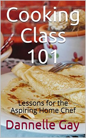 [8cabc] !Download* Cooking Class 101: Lessons for the Aspiring Home Chef - Dannelle Gay #ePub@