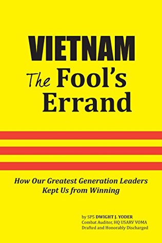 [af30c] *Full~ !Download! Vietnam: The Fool's Errand: How Our Greatest Generation Leaders Kept Us from Winning - Dwight Yoder %ePub@