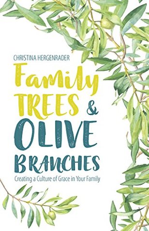 [bf2c5] ~F.u.l.l.* ~D.o.w.n.l.o.a.d! Family Trees & Olive Branches: Creating a Culture of Grace in Your Family - Christina Hergenrader #e.P.u.b*