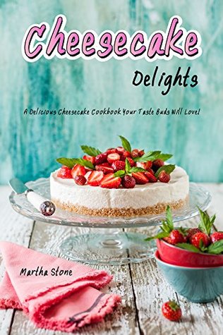 [2b542] #Download# Cheesecake Delights: A Delicious Cheesecake Cookbook Your Taste Buds Will Love! - Martha Stone @P.D.F*