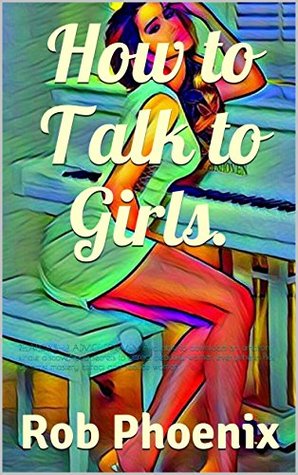 4fc13] %D.o.w.n.l.o.a.d~ How to Talk to Girls.: RELATIONSHIP ADVICE FOR MEN. Available to download on amazon kindle discover pua secrets to attract beautiful women everywhere. Pick up artist mastery attract and seduce women - Rob Phoenix *P.D.F!