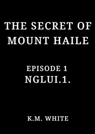 7af0c] ~D.o.w.n.l.o.a.d^ The Secret of Mount Haile: Episode 1: NGLUI.1. - K.M. White !ePub*