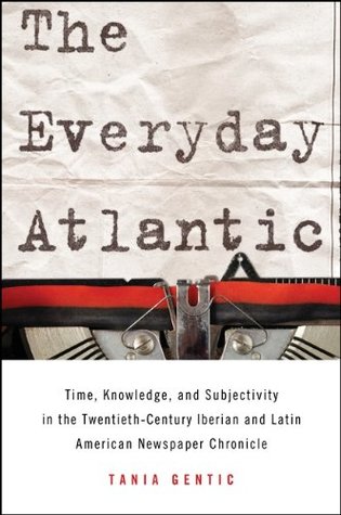 [b9965] %F.u.l.l.* *D.o.w.n.l.o.a.d@ The Everyday Atlantic: Time, Knowledge, and Subjectivity in the Twentieth-Century Iberian and Latin American Newspaper Chronicle (SUNY series in Latin American and Iberian Thought and Culture) - Tania Gentic !e.P.u.b#