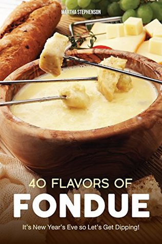 [233a9] ~R.e.a.d# @O.n.l.i.n.e% 40 Flavors of Fondue: It's New Year's Eve So Let's Get Dipping! - Martha Stephenson *e.P.u.b@
