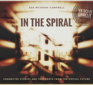 [7aea7] @F.u.l.l.% ~D.o.w.n.l.o.a.d* In The Spiral: Connected Stories and Fragments from the Virtual Future - Ade M. Campbell @ePub^