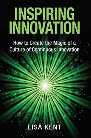 23955] *D.o.w.n.l.o.a.d* Inspiring Innovation: How to Create the Magic of a Culture of Continuous Innovation - Lisa Kent ^PDF~