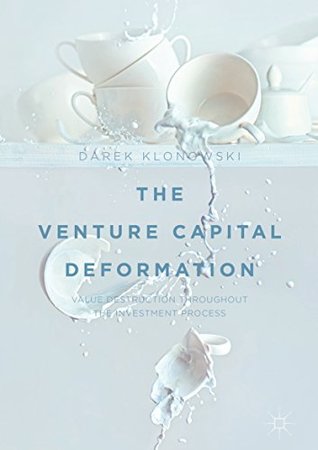 [7eec4] #R.e.a.d! The Venture Capital Deformation: Value Destruction throughout the Investment Process - Darek Klonowski #e.P.u.b!