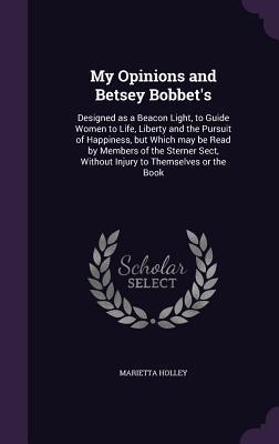 11c78] ~D.o.w.n.l.o.a.d* My Opinions and Betsey Bobbet's: Designed as a Beacon Light, to Guide Women to Life, Liberty and the Pursuit of Happiness, But Which May Be Read by Members of the Sterner Sect, Without Injury to Themselves or the Book - Marietta Holley !e.P.u.b^