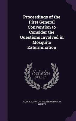 [73d00] @R.e.a.d* Proceedings of the First General Convention to Consider the Questions Involved in Mosquito Extermination - National Mosquito Extermination Society %P.D.F%