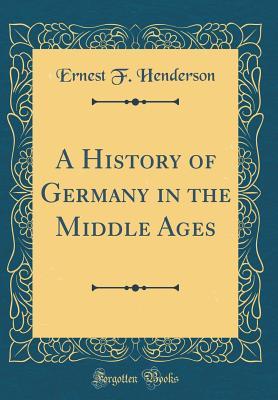 441eb] @D.o.w.n.l.o.a.d! A History of Germany in the Middle Ages (Classic Reprint) - Ernest Flagg Henderson ^PDF!
