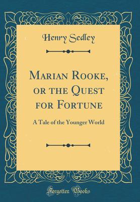 [55885] !F.u.l.l.% ^D.o.w.n.l.o.a.d* Marian Rooke, or the Quest for Fortune: A Tale of the Younger World (Classic Reprint) - Henry Sedley ~PDF@