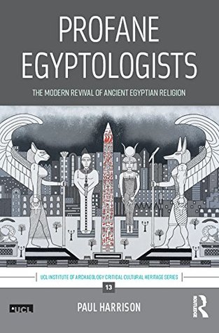[67ee0] !Full* ^Download^ Profane Egyptologists: The Modern Revival of Ancient Egyptian Religion (UCL Institute of Archaeology Critical Cultural Heritage Series) - Paul Harrison ~ePub@