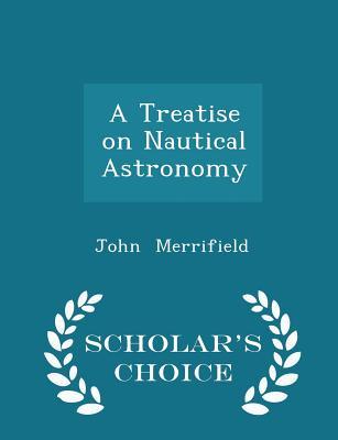 [fe6a7] *Download^ A Treatise on Nautical Astronomy - Scholar's Choice Edition - John Merrifield ^PDF#