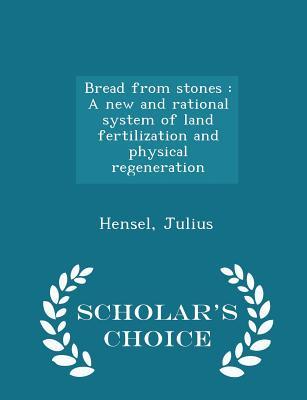 4a5f0] ^D.o.w.n.l.o.a.d* Bread from Stones: A New and Rational System of Land Fertilization and Physical Regeneration - Scholar's Choice Edition - Hensel Julius @PDF~