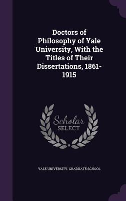 [0d604] !R.e.a.d~ Doctors of Philosophy of Yale University, with the Titles of Their Dissertations, 1861-1915 - Yale University Graduate School ~P.D.F#