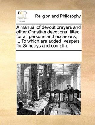 [226dd] ~Full% %Download^ A manual of devout prayers and other Christian devotions: fitted for all persons and occasions,  To which are added, vespers for Sundays and complin. - See Notes Multiple Contributors ^ePub%