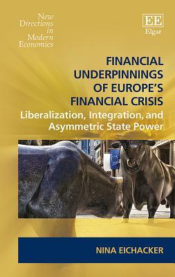 [21923] ^R.e.a.d@ Financial Underpinnings of Europe's Financial Crisis: Liberalization, Integration, and Asymmetric State Power - Nina Eichacker @e.P.u.b~