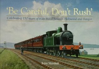 [b8aaa] !Download@ Be Careful, Don't Rush: Celebrating 150 Years of Train Travel Between Holywood and Bangor - Robin Masefield %P.D.F!
