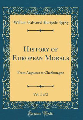 [e8e58] ~Download# History of European Morals, Vol. 1 of 2: From Augustus to Charlemagne (Classic Reprint) - William Edward Hartpole Lecky %e.P.u.b@