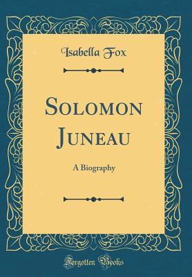 [6975b] *Full@ !Download% Solomon Juneau: A Biography (Classic Reprint) - Isabella Fox #e.P.u.b@