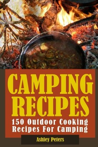 [9efad] *Read^ !Online~ Camping Recipes: 150 Outdoor Cooking Recipes For Camping - Ashley Peters ^P.D.F%