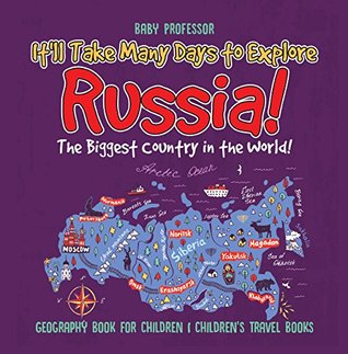 [991f6] #Download^ It'll Take Many Days to Explore Russia! The Biggest Country in the World! Geography Book for Children   Children's Travel Books - Baby Professor ~P.D.F@