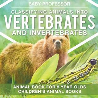 [08356] ^Read# ^Online^ Classifying Animals into Vertebrates and Invertebrates - Animal Book for 8 Year Olds - Children's Animal Books - Baby Professor ^ePub^