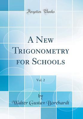 [315a8] %R.e.a.d% A New Trigonometry for Schools, Vol. 2 (Classic Reprint) - Walter Gustav Borchardt !P.D.F@