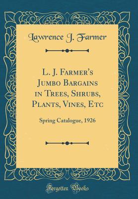 [dcdae] !R.e.a.d% L. J. Farmer's Jumbo Bargains in Trees, Shrubs, Plants, Vines, Etc: Spring Catalogue, 1926 (Classic Reprint) - Lawrence J. Farmer ~P.D.F~
