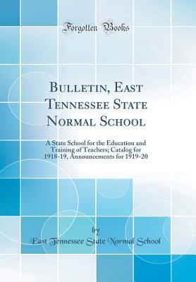 [df5bf] @Read~ Bulletin, East Tennessee State Normal School: A State School for the Education and Training of Teachers; Catalog for 1918-19, Announcements for 1919-20 (Classic Reprint) - East Tennessee State Normal School #e.P.u.b#