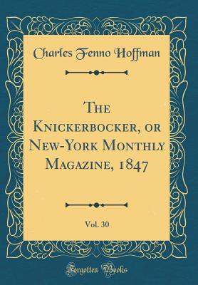 [7778e] ~Read% ~Online% The Knickerbocker, or New-York Monthly Magazine, 1847, Vol. 30 (Classic Reprint) - Charles Fenno Hoffman @e.P.u.b^