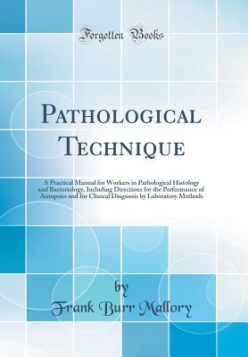 [c71f9] %Full@ ~Download! Pathological Technique: A Practical Manual for Workers in Pathological Histology and Bacteriology, Including Directions for the Performance of Autopsies and for Clinical Diagnosis by Laboratory Methods (Classic Reprint) - Frank Burr Mallory ~e.P.u.b^