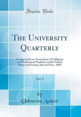[a8c23] !Read~ The University Quarterly, Vol. 2: Conducted by an Association of Collegiate and Professional Students, in the United States and Europe; July and Oct., 1860 (Classic Reprint) - Unknown ^ePub@