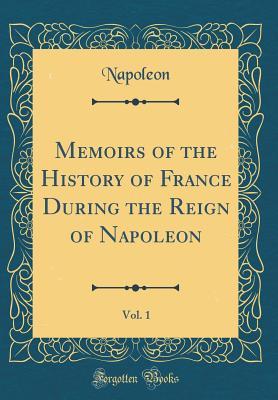 [c78b2] ^Download~ Memoirs of the History of France During the Reign of Napoleon, Vol. 1 (Classic Reprint) - Napoléon Bonaparte ~PDF@