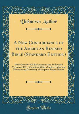 [7d704] %F.u.l.l.@ !D.o.w.n.l.o.a.d^ A New Concordance of the American Revised Bible (Standard Edition): With Over 10, 000 References to the Authorized Version of 1611, Combined with a Subject-Index and Pronouncing Dictionary of Scripture Proper Names (Classic Reprint) - Unknown %PDF%