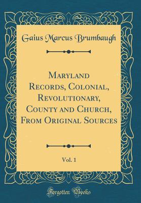 [8f595] %Download* Maryland Records, Colonial, Revolutionary, County and Church, from Original Sources, Vol. 1 (Classic Reprint) - Gaius Marcus Brumbaugh !e.P.u.b^