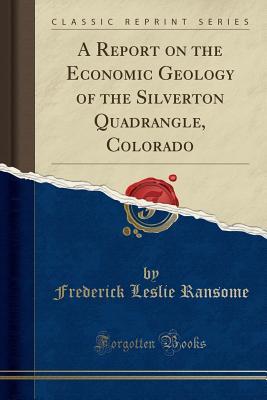 [74c15] %Download% A Report on the Economic Geology of the Silverton Quadrangle, Colorado (Classic Reprint) - Frederick Leslie Ransome ^e.P.u.b*