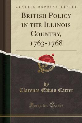[361c2] ~Read~ British Policy in the Illinois Country, 1763-1768 (Classic Reprint) - Clarence Edwin Carter #ePub*