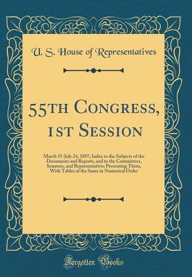 [c1497] ~R.e.a.d@ 55th Congress, 1st Session: March 15-July 24, 1897; Index to the Subjects of the Documents and Reports, and to the Committees, Senators, and Representatives Presenting Them, with Tables of the Same in Numerical Order (Classic Reprint) - U.S. House of Representatives %e.P.u.b@