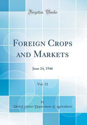 [83847] ~R.e.a.d* ^O.n.l.i.n.e* Foreign Crops and Markets, Vol. 52: June 24, 1946 (Classic Reprint) - U.S. Department of Agriculture ^PDF*