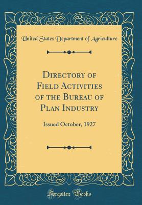 [5be87] @Download^ Directory of Field Activities of the Bureau of Plan Industry: Issued October, 1927 (Classic Reprint) - U.S. Department of Agriculture ~P.D.F#