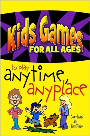 [cee4f] %R.e.a.d@ *O.n.l.i.n.e@ Kids Games for All Ages to Play Anytime, Anyplace (Kids Games to Play for All Ages Book 1) - Story Evans ~ePub%