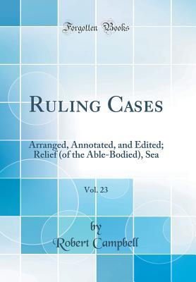 [03183] #Read# Ruling Cases, Vol. 23: Arranged, Annotated, and Edited; Relief (of the Able-Bodied), Sea (Classic Reprint) - Robert Campbell ~P.D.F%